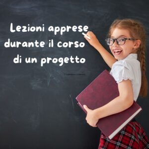 Scopri di più sull'articolo Lezioni apprese: come conservare le esperienze acquisite durante il corso di un progetto